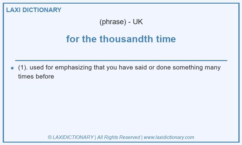 Definition for the thousandth time in British English