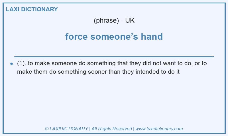 Definition force someone’s hand in British English