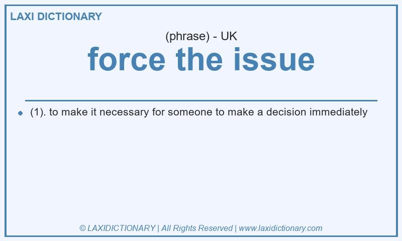 Definition force the issue in British English