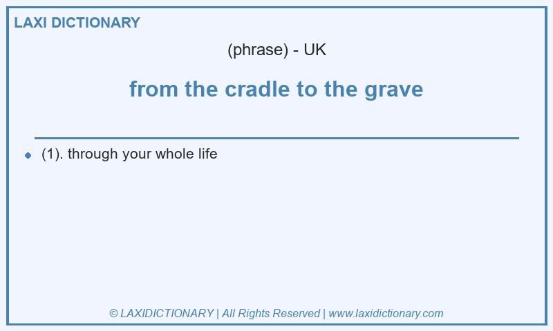 Definition from the cradle to the grave in British English