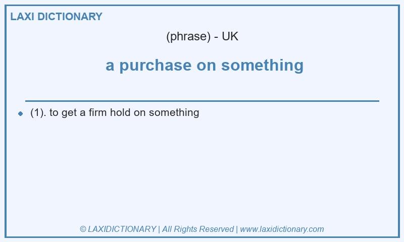 Definition  a purchase on something in British English