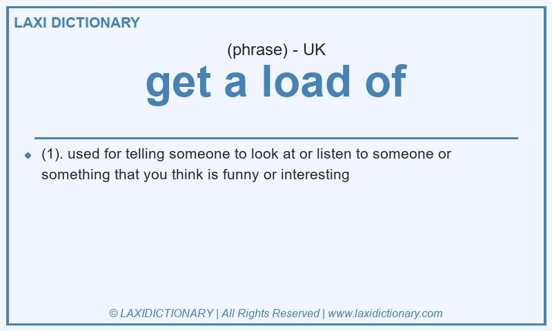 Definition get a load of in British English