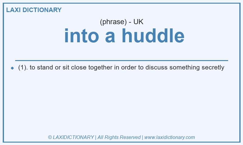 Definition  into a huddle in British English