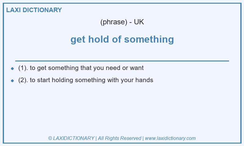 Definition get hold of something in British English