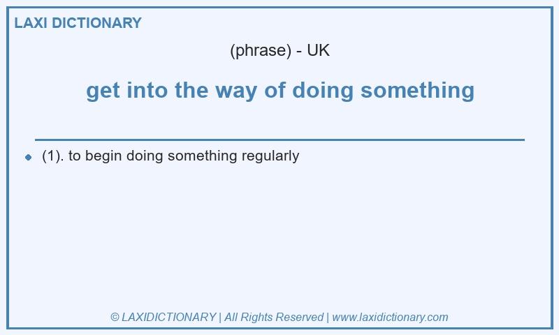 Definition get into the way of doing something in British English