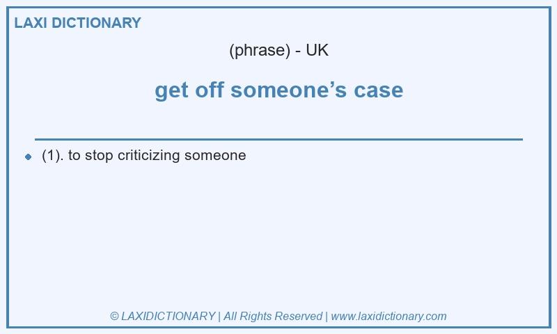 Definition get off someone’s case in British English