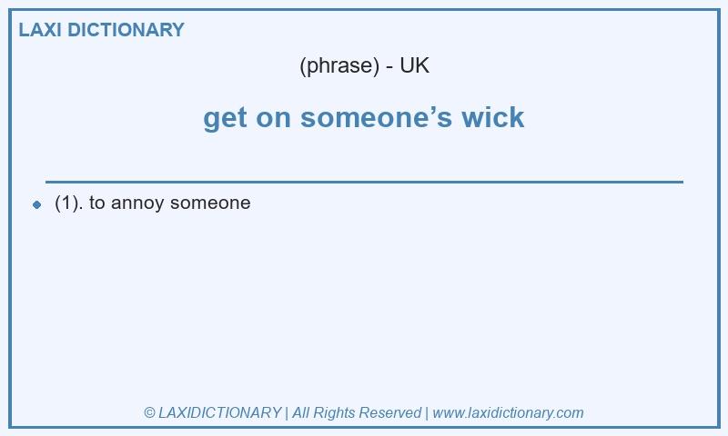 Definition get on someone’s wick in British English