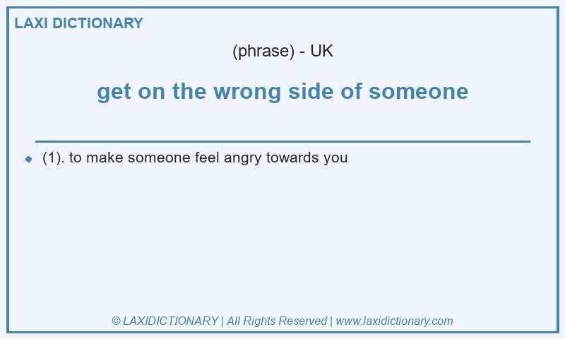 Definition get on the wrong side of someone in British English