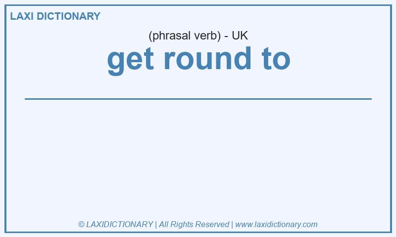 Definition get round to in British English