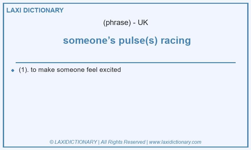 Definition  someone’s pulse(s) racing in British English