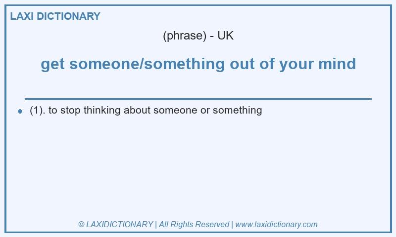 Definition get someone/something out of your mind in British English