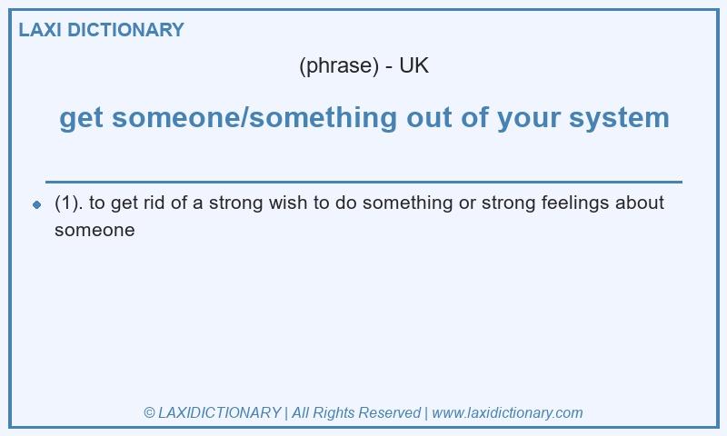 Definition get someone/something out of your system in British English