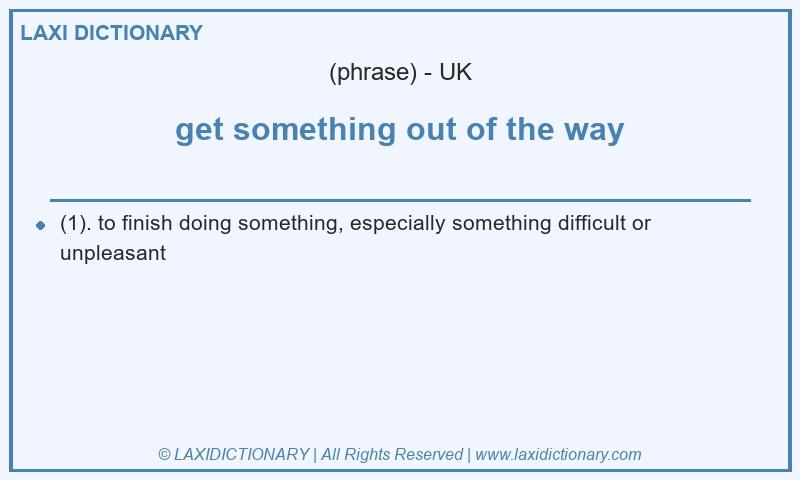 Definition get something out of the way in British English