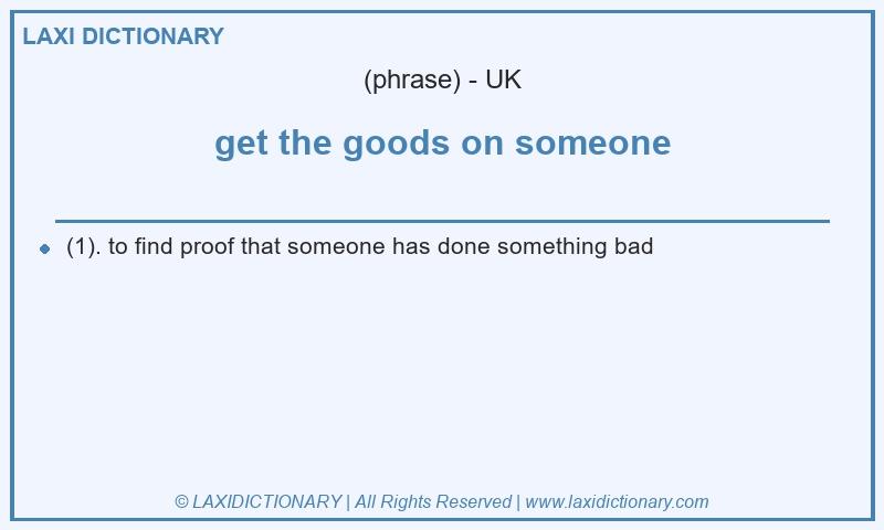 Definition get the goods on someone in British English