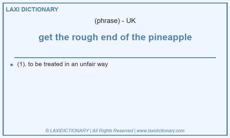 Definition get the rough end of the pineapple in British English
