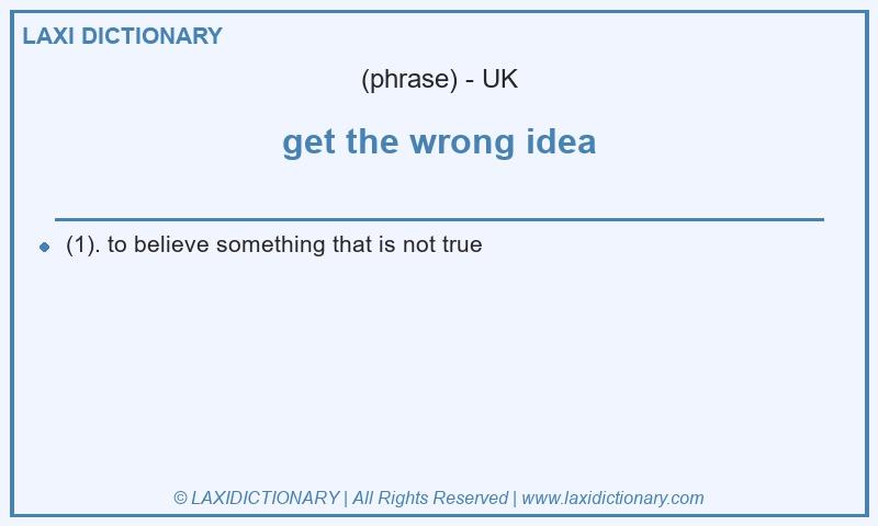 Definition get the wrong idea in British English
