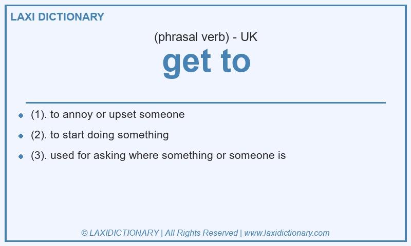 Definition get to in British English