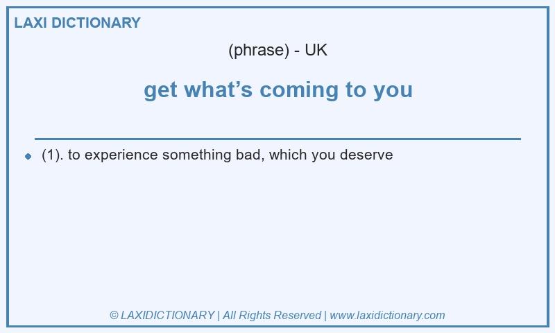 Definition get what’s coming to you in British English