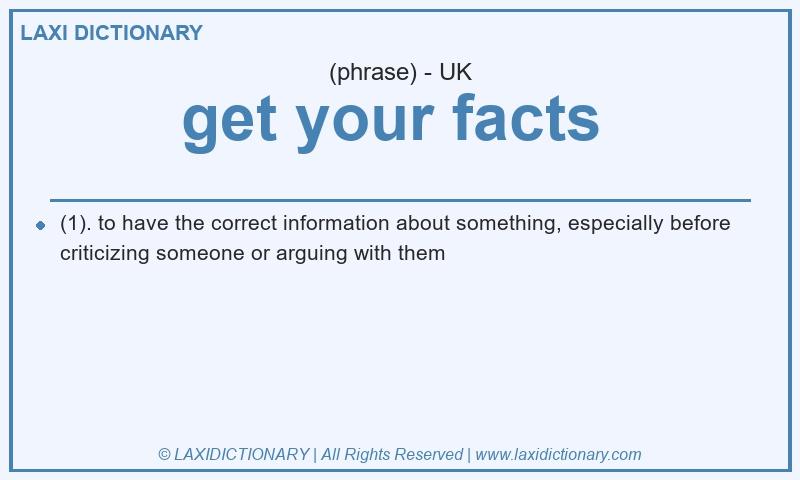 Definition get your facts in British English