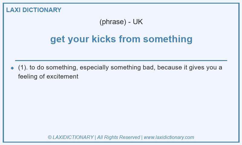 Definition get your kicks from something in British English