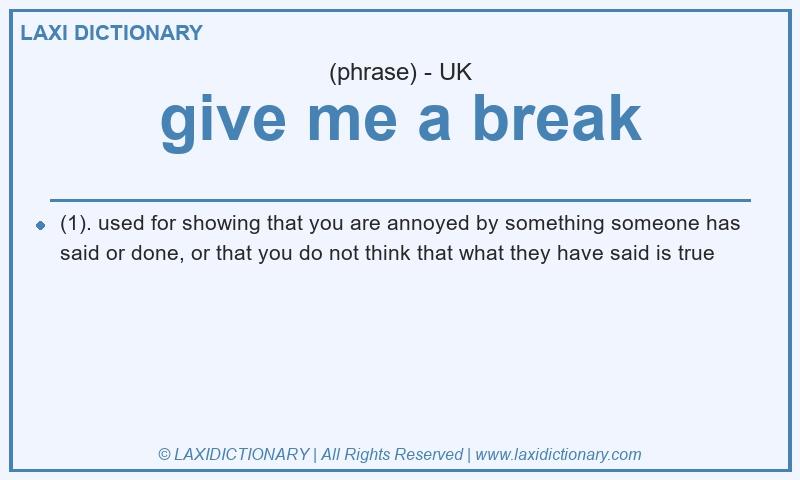 Definition give me a break in British English