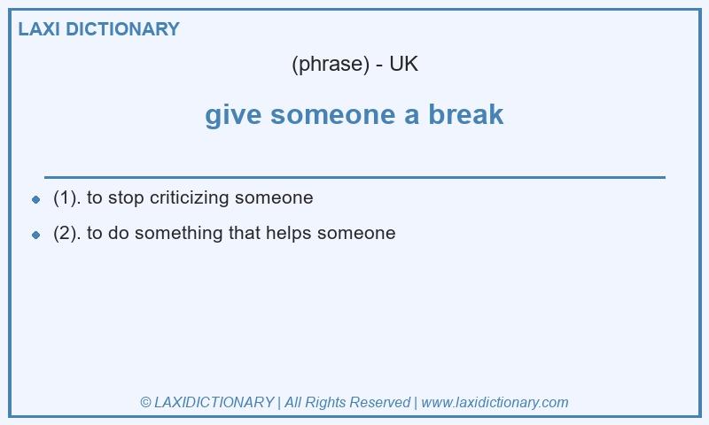 Definition give someone a break in British English