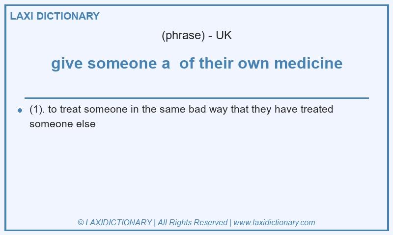 Definition give someone a  of their own medicine in British English