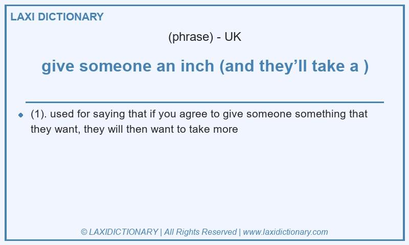 Definition give someone an inch (and they’ll take a ) in British English