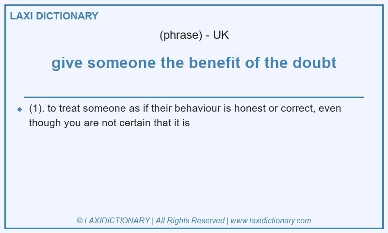 Definition give someone the benefit of the doubt in British English