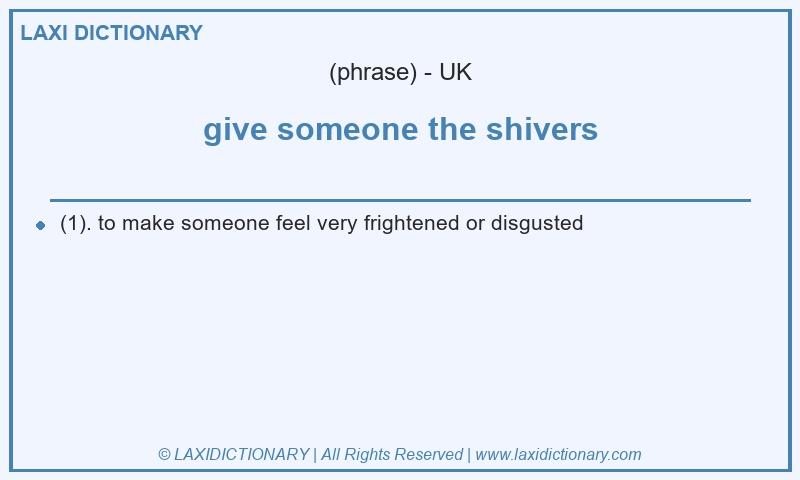 Definition give someone the shivers in British English