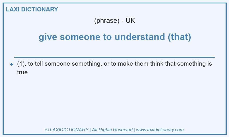 Definition give someone to understand (that) in British English
