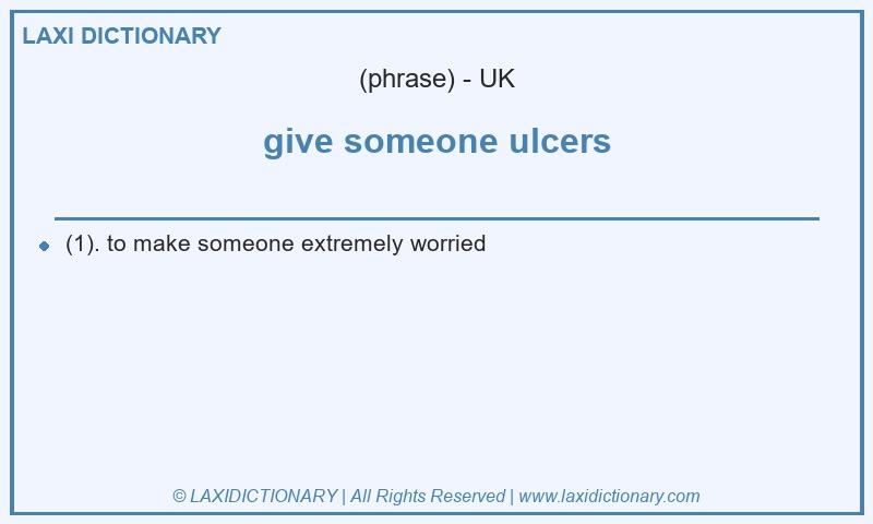 Definition give someone ulcers in British English