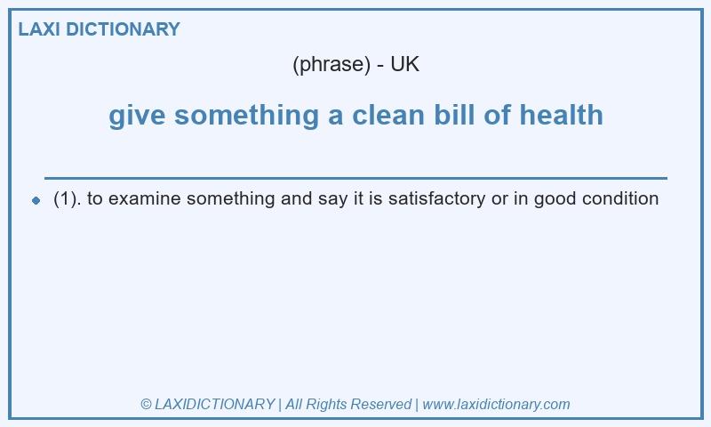 Definition give something a clean bill of health in British English