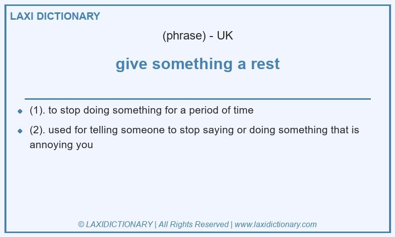 Definition give something a rest in British English