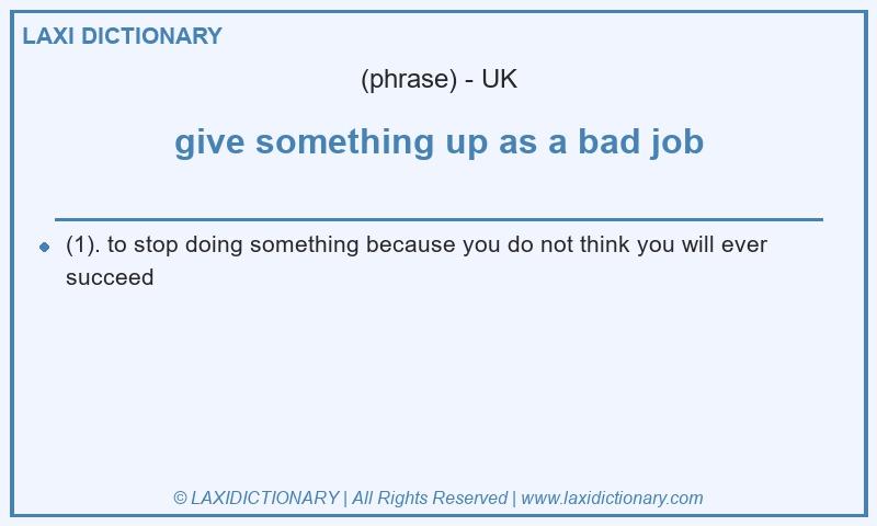 Definition give something up as a bad job in British English