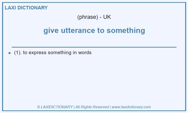 Definition give utterance to something in British English