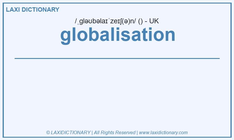 Definition globalisation in British English