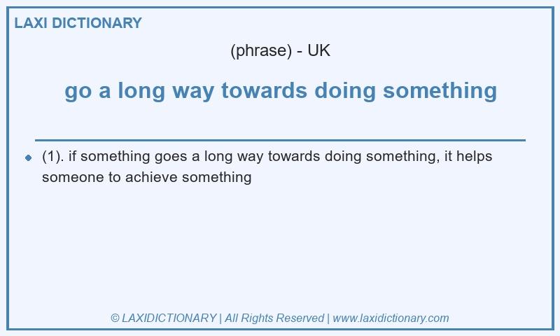Definition go a long way towards doing something in British English
