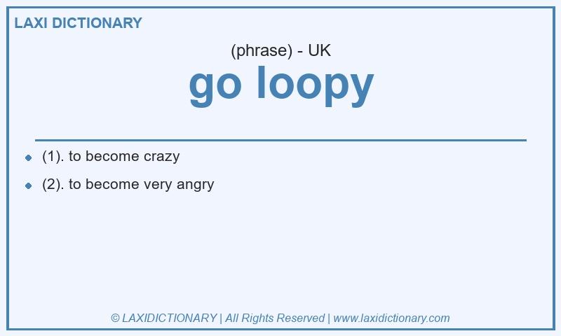 Definition go loopy in British English