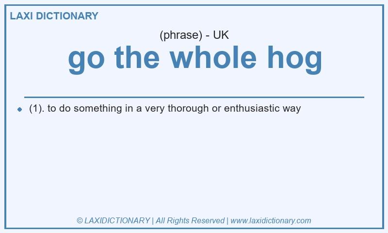 Definition go the whole hog in British English