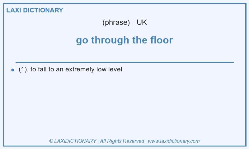 Definition go through the floor in British English