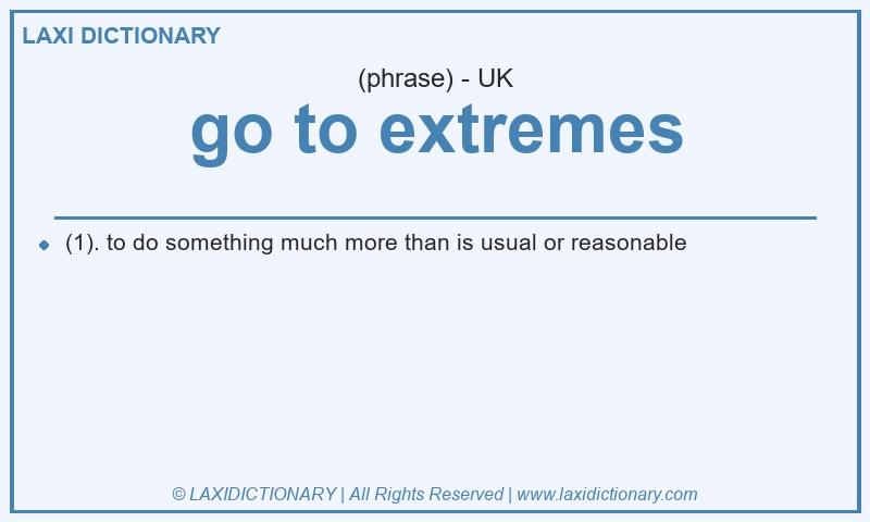Definition go to extremes in British English