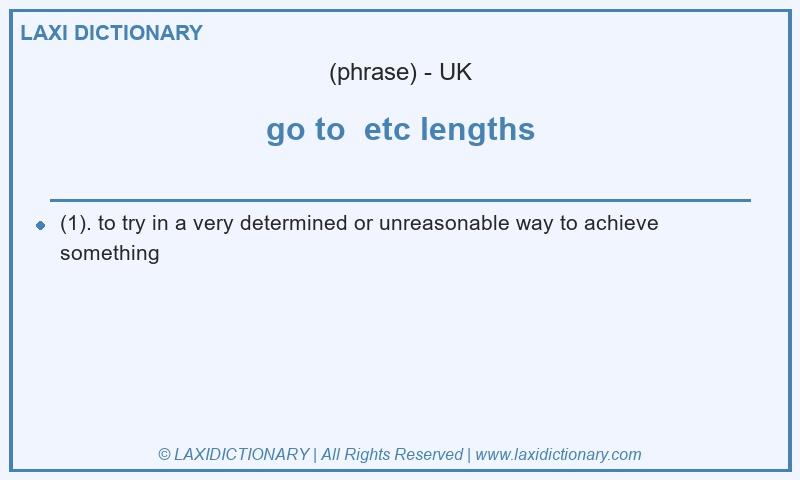 Definition go to etc lengths in British English
