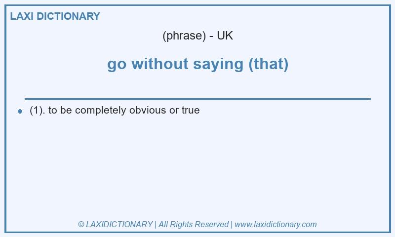 Definition go without saying (that) in British English