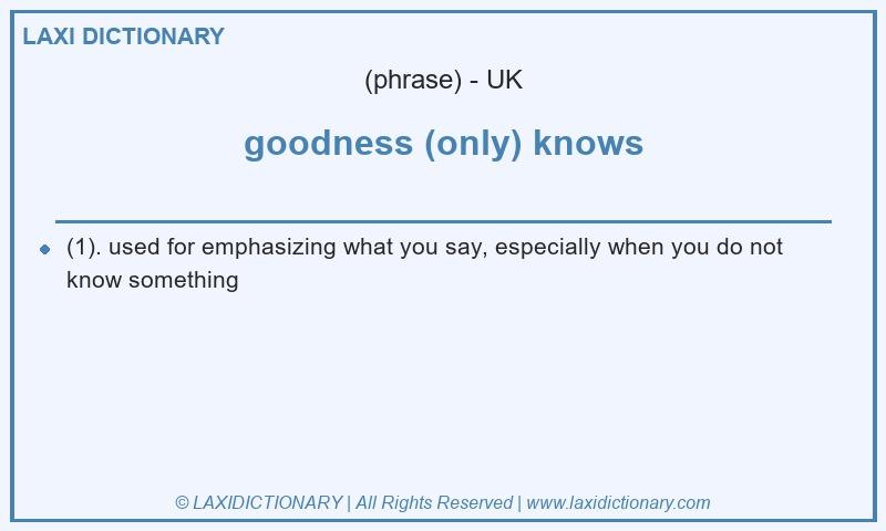 Definition goodness (only) knows in British English