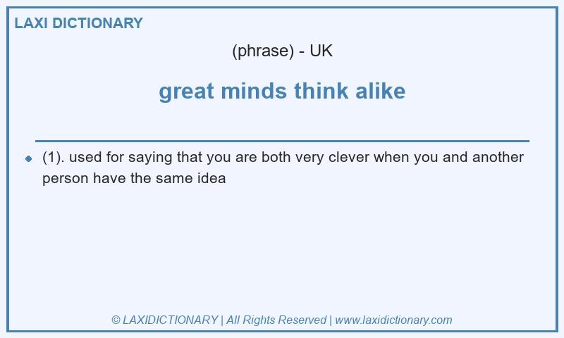 Definition great minds think alike in British English