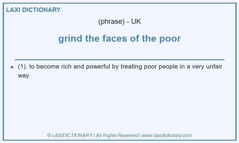 Definition grind the faces of the poor in British English