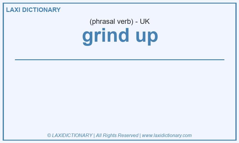 Definition grind up in British English