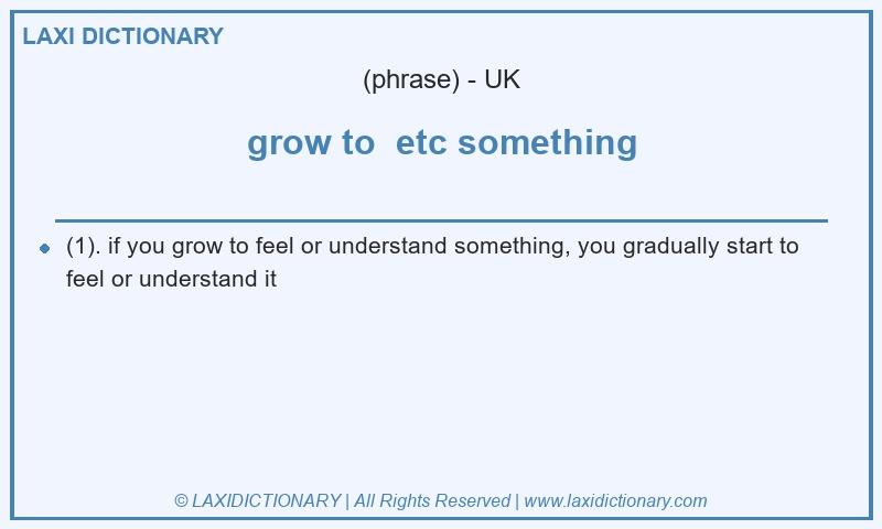 Definition grow to etc something in British English