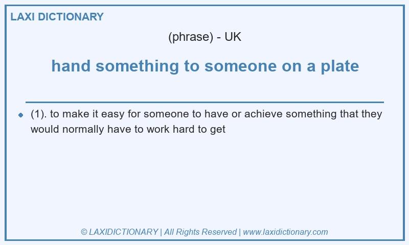 Definition hand something to someone on a plate in British English